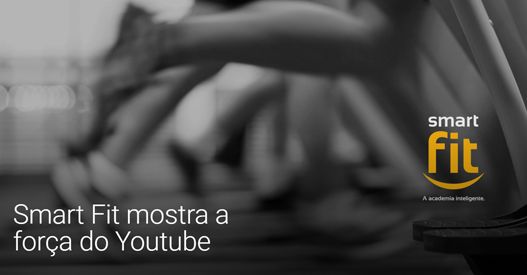 Smart Fit mostra a força do Youtube Smart Fit mostra a força do Youtube
